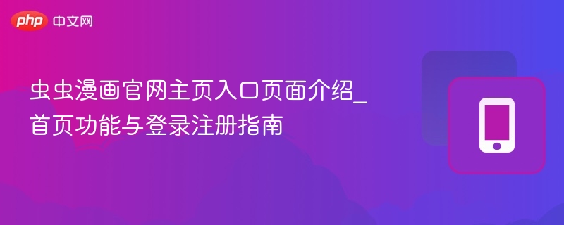 虫虫漫画官网主页入口页面介绍_首页功能与登录注册指南-第1张图片-佛山资讯网
