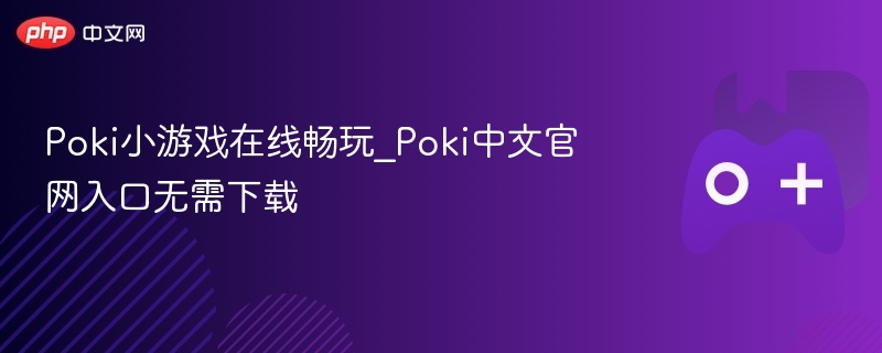 Poki小游戏在线畅玩_Poki中文官网入口无需下载-第1张图片-佛山资讯网 Poki小游戏在线畅玩_Poki中文官网入口无需下载-第1张图片-佛山资讯网