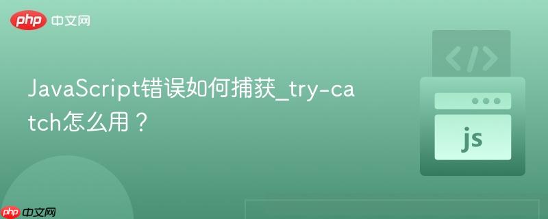 JavaScript错误如何捕获_try-catch怎么用？-第1张图片-佛山资讯网