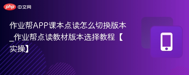 作业帮APP课本点读怎么切换版本_作业帮点读教材版本选择教程【实操】-第1张图片-佛山资讯网 作业帮APP课本点读怎么切换版本_作业帮点读教材版本选择教程【实操】-第1张图片-佛山资讯网