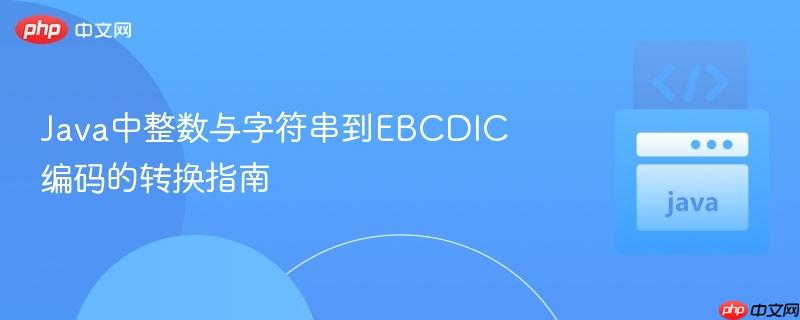 Java中整数与字符串到EBCDIC编码的转换指南-第1张图片-佛山资讯网 Java中整数与字符串到EBCDIC编码的转换指南-第1张图片-佛山资讯网