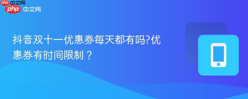 抖音双十一优惠券每天都有吗?优惠券有时间限制?-第1张图片-佛山资讯网 抖音双十一优惠券每天都有吗?优惠券有时间限制?-第1张图片-佛山资讯网