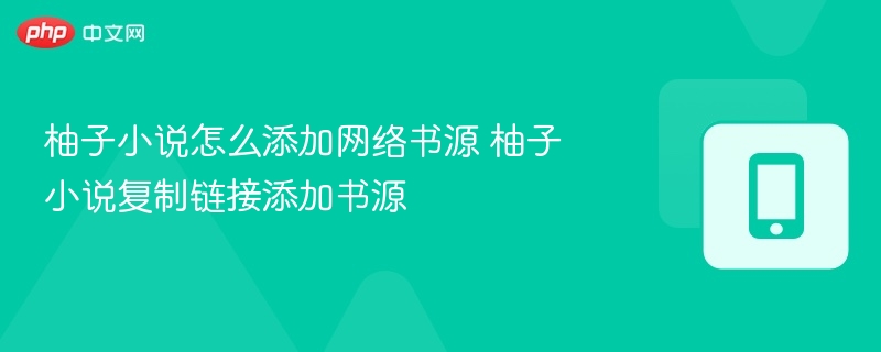 柚子小说怎么添加网络书源 柚子小说复制链接添加书源-第1张图片-佛山资讯网 柚子小说怎么添加网络书源 柚子小说复制链接添加书源-第1张图片-佛山资讯网