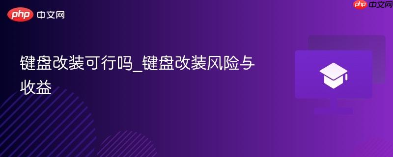 键盘改装可行吗_键盘改装风险与收益-第1张图片-佛山资讯网 键盘改装可行吗_键盘改装风险与收益-第1张图片-佛山资讯网