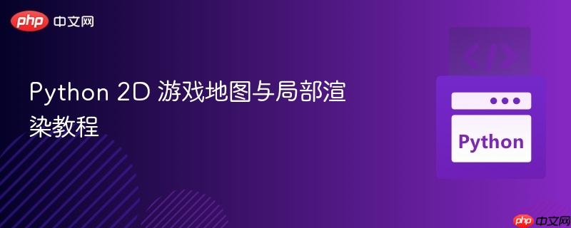Python 2D 游戏地图与局部渲染教程-第1张图片-佛山资讯网