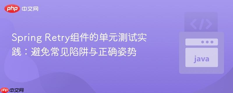 Spring Retry组件的单元测试实践:避免常见陷阱与正确姿势-第1张图片-佛山资讯网 Spring Retry组件的单元测试实践:避免常见陷阱与正确姿势-第1张图片-佛山资讯网