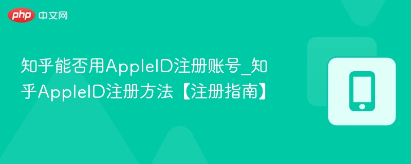 知乎能否用AppleID注册账号_知乎AppleID注册方法【注册指南】-第1张图片-佛山资讯网 知乎能否用AppleID注册账号_知乎AppleID注册方法【注册指南】-第1张图片-佛山资讯网