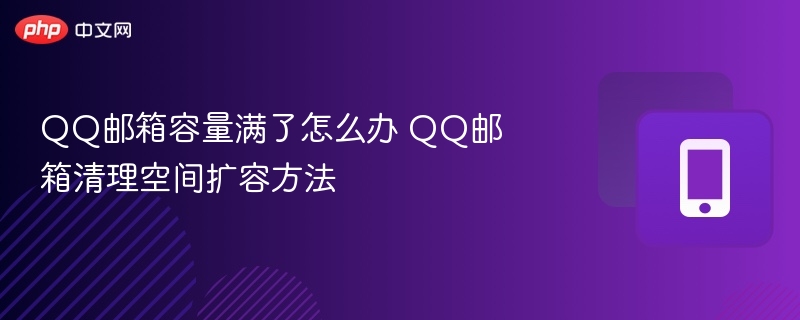 QQ邮箱容量满了怎么办 QQ邮箱清理空间扩容方法-第1张图片-佛山资讯网