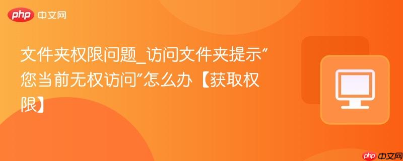 文件夹权限问题_访问文件夹提示“您当前无权访问”怎么办【获取权限】-第1张图片-佛山资讯网