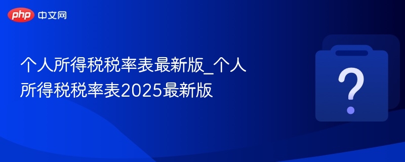 个人所得税税率表最新版_个人所得税税率表2025最新版-第1张图片-佛山资讯网