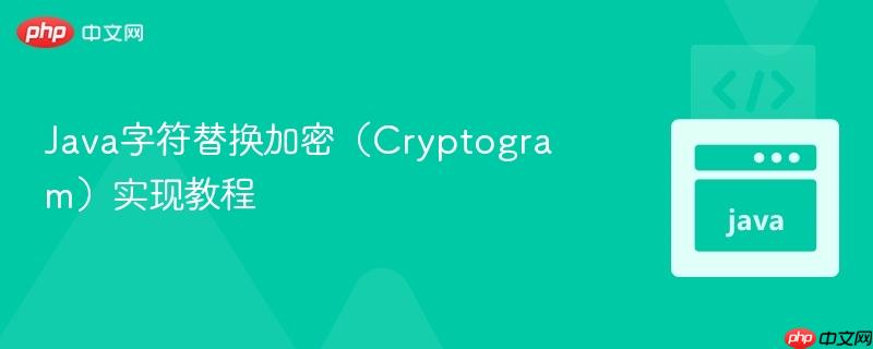 Java字符替换加密(Cryptogram)实现教程-第1张图片-佛山资讯网 Java字符替换加密(Cryptogram)实现教程-第1张图片-佛山资讯网
