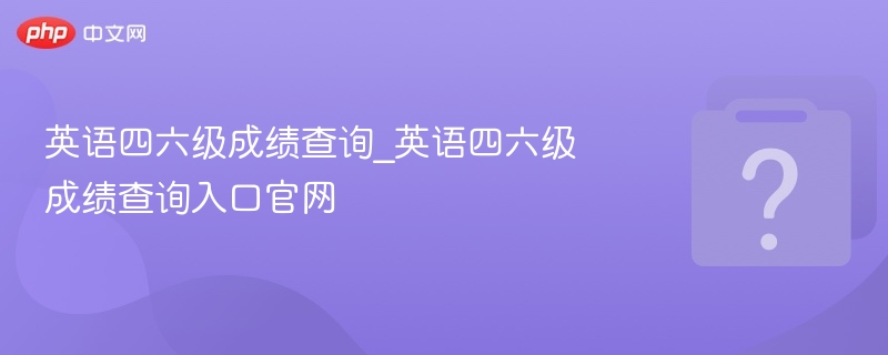 英语四六级成绩查询_英语四六级成绩查询入口官网-第1张图片-佛山资讯网 英语四六级成绩查询_英语四六级成绩查询入口官网-第1张图片-佛山资讯网