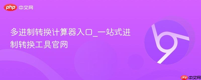 多进制转换计算器入口_一站式进制转换工具官网-第1张图片-佛山资讯网