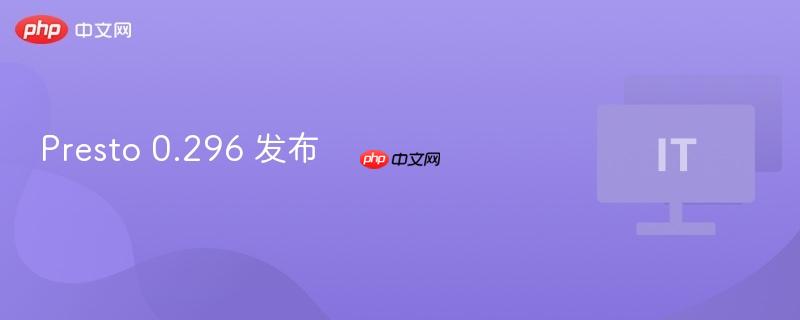 Presto 0.296 发布-第1张图片-佛山资讯网