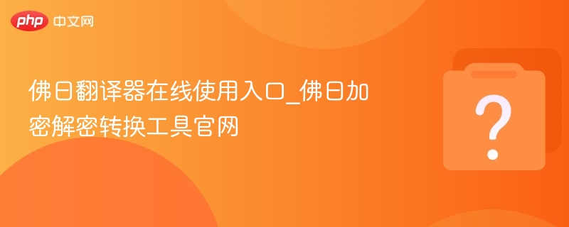 佛曰翻译器在线使用入口_佛曰加密解密转换工具官网-第1张图片-佛山资讯网