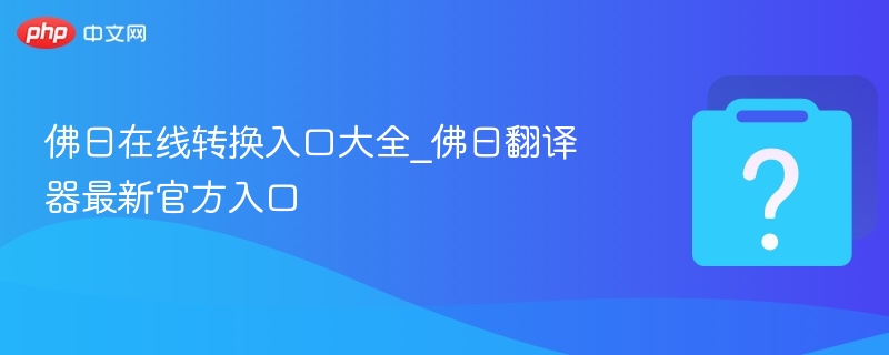 佛曰在线转换入口大全_佛曰翻译器最新官方入口-第1张图片-佛山资讯网