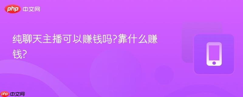 纯聊天主播可以赚钱吗?靠什么赚钱?-第1张图片-佛山资讯网 纯聊天主播可以赚钱吗?靠什么赚钱?-第1张图片-佛山资讯网