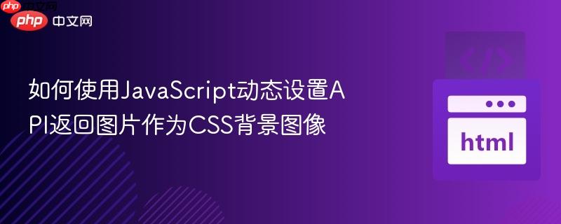 如何使用JavaScript动态设置API返回图片作为CSS背景图像-第1张图片-佛山资讯网