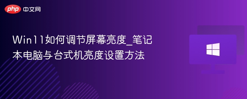 Win11如何调节屏幕亮度_笔记本电脑与台式机亮度设置方法-第1张图片-佛山资讯网 Win11如何调节屏幕亮度_笔记本电脑与台式机亮度设置方法-第1张图片-佛山资讯网
