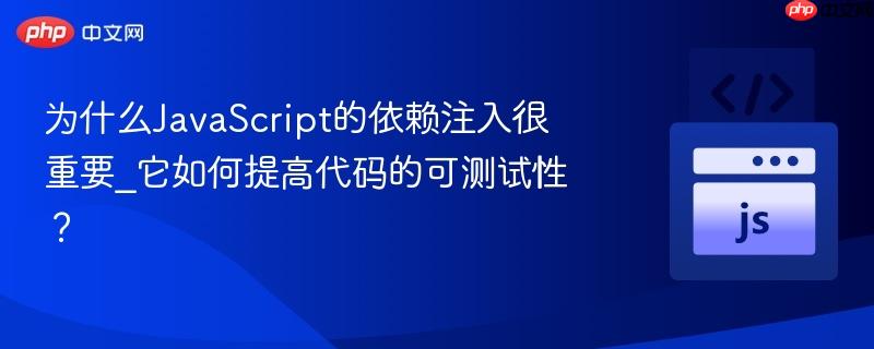 为什么JavaScript的依赖注入很重要_它如何提高代码的可测试性？-第1张图片-佛山资讯网