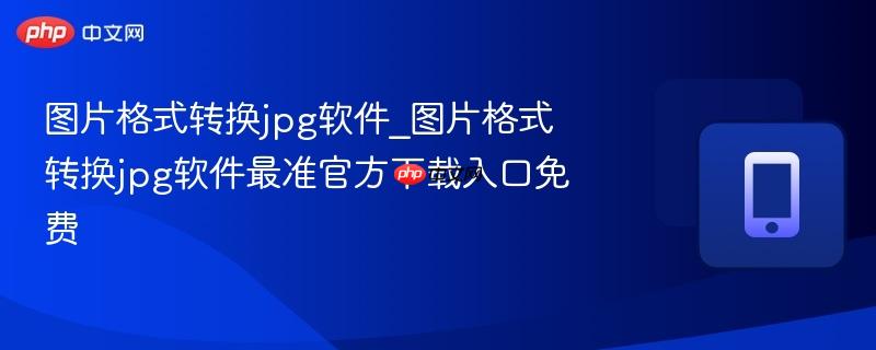 图片格式转换jpg软件_图片格式转换jpg软件最准官方下载入口免费-第1张图片-佛山资讯网