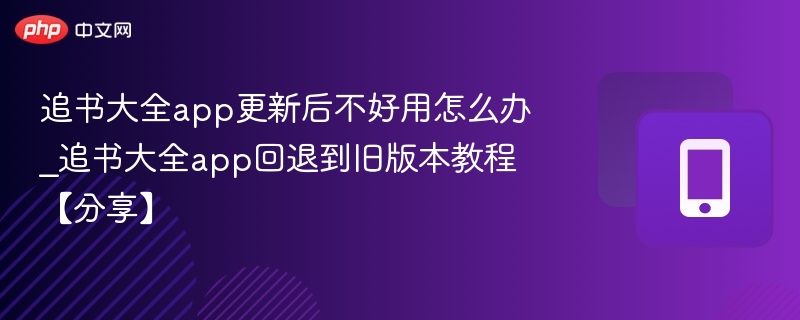 追书大全app更新后不好用怎么办_追书大全app回退到旧版本教程【分享】-第1张图片-佛山资讯网 追书大全app更新后不好用怎么办_追书大全app回退到旧版本教程【分享】-第1张图片-佛山资讯网