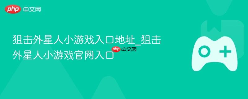 狙击外星人小游戏入口地址_狙击外星人小游戏官网入口-第1张图片-佛山资讯网 狙击外星人小游戏入口地址_狙击外星人小游戏官网入口-第1张图片-佛山资讯网