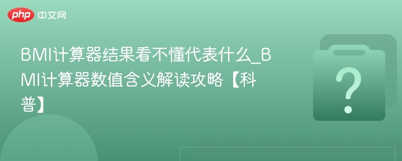 BMI计算器结果看不懂代表什么_BMI计算器数值含义解读攻略【科普】-第1张图片-佛山资讯网 BMI计算器结果看不懂代表什么_BMI计算器数值含义解读攻略【科普】-第1张图片-佛山资讯网