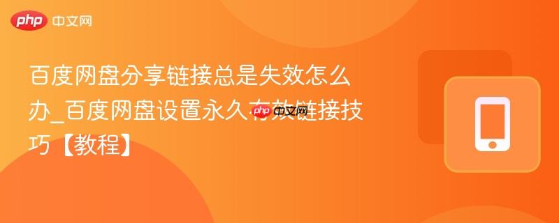 百度网盘分享链接总是失效怎么办_百度网盘设置永久有效链接技巧【教程】-第1张图片-佛山资讯网 百度网盘分享链接总是失效怎么办_百度网盘设置永久有效链接技巧【教程】-第1张图片-佛山资讯网