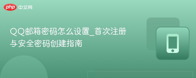 QQ邮箱密码怎么设置_首次注册与安全密码创建指南-第1张图片-佛山资讯网 QQ邮箱密码怎么设置_首次注册与安全密码创建指南-第1张图片-佛山资讯网