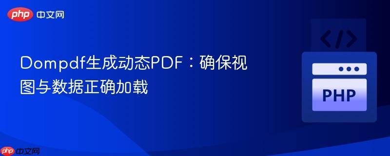Dompdf生成动态PDF：确保视图与数据正确加载-第1张图片-佛山资讯网