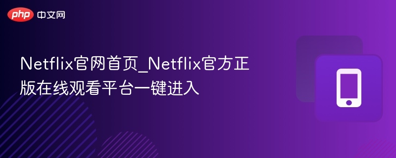 Netflix官网首页_Netflix官方正版在线观看平台一键进入-第1张图片-佛山资讯网