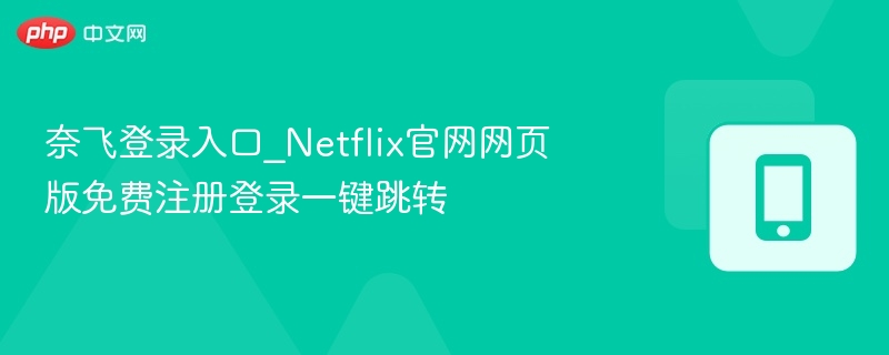奈飞登录入口_Netflix官网网页版免费注册登录一键跳转-第1张图片-佛山资讯网