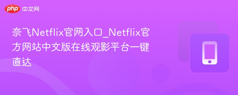 奈飞Netflix官网入口_Netflix官方网站中文版在线观影平台一键直达-第1张图片-佛山资讯网 奈飞Netflix官网入口_Netflix官方网站中文版在线观影平台一键直达-第1张图片-佛山资讯网