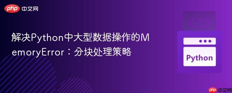 解决Python中大型数据操作的MemoryError:分块处理策略-第1张图片-佛山资讯网 解决Python中大型数据操作的MemoryError:分块处理策略-第1张图片-佛山资讯网