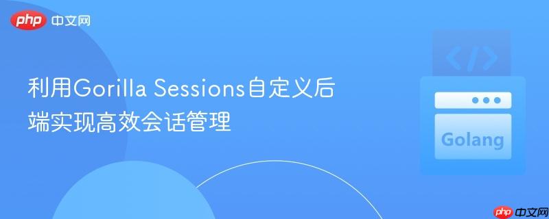利用Gorilla Sessions自定义后端实现高效会话管理-第1张图片-佛山资讯网