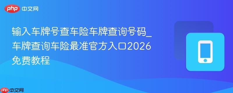 输入车牌号查车险车牌查询号码_车牌查询车险最准官方入口2026免费教程-第1张图片-佛山资讯网 输入车牌号查车险车牌查询号码_车牌查询车险最准官方入口2026免费教程-第1张图片-佛山资讯网