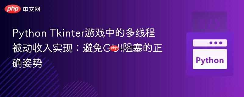 Python Tkinter游戏中的多线程被动收入实现：避免GUI阻塞的正确姿势-第1张图片-佛山资讯网