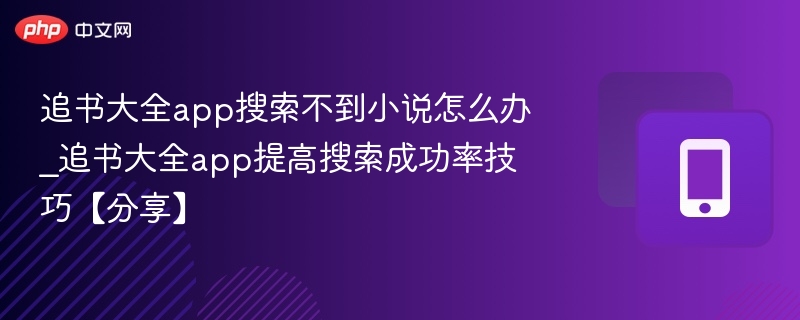 追书大全app搜索不到小说怎么办_追书大全app提高搜索成功率技巧【分享】-第1张图片-佛山资讯网 追书大全app搜索不到小说怎么办_追书大全app提高搜索成功率技巧【分享】-第1张图片-佛山资讯网
