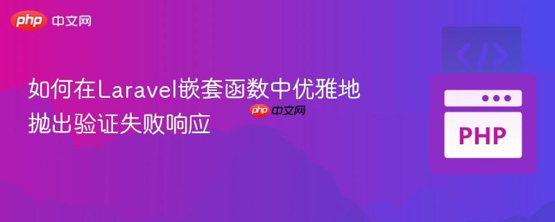 如何在Laravel嵌套函数中优雅地抛出验证失败响应-第1张图片-佛山资讯网