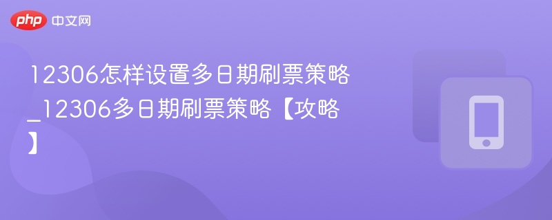 12306怎样设置多日期刷票策略_12306多日期刷票策略【攻略】-第1张图片-佛山资讯网 12306怎样设置多日期刷票策略_12306多日期刷票策略【攻略】-第1张图片-佛山资讯网