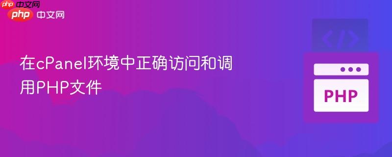在cPanel环境中正确访问和调用PHP文件-第1张图片-佛山资讯网