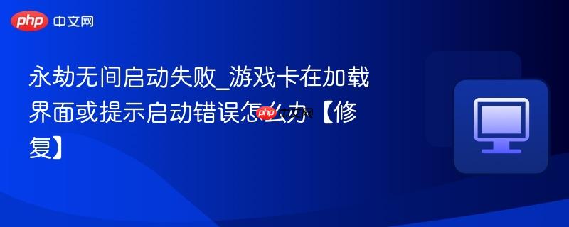 永劫无间启动失败_游戏卡在加载界面或提示启动错误怎么办【修复】-第1张图片-佛山资讯网 永劫无间启动失败_游戏卡在加载界面或提示启动错误怎么办【修复】-第1张图片-佛山资讯网