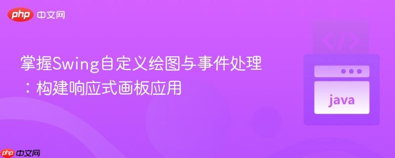 掌握Swing自定义绘图与事件处理：构建响应式画板应用-第1张图片-佛山资讯网