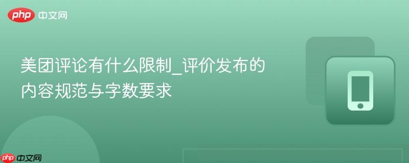 美团评论有什么限制_评价发布的内容规范与字数要求-第1张图片-佛山资讯网 美团评论有什么限制_评价发布的内容规范与字数要求-第1张图片-佛山资讯网