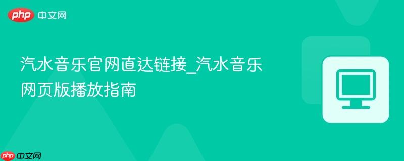 汽水音乐官网直达链接_汽水音乐网页版播放指南-第1张图片-佛山资讯网 汽水音乐官网直达链接_汽水音乐网页版播放指南-第1张图片-佛山资讯网