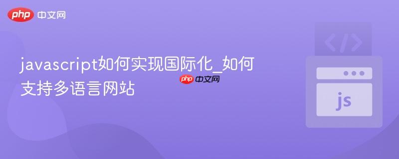 javascript如何实现国际化_如何支持多语言网站-第1张图片-佛山资讯网 javascript如何实现国际化_如何支持多语言网站-第1张图片-佛山资讯网