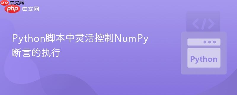 Python脚本中灵活控制NumPy断言的执行-第1张图片-佛山资讯网