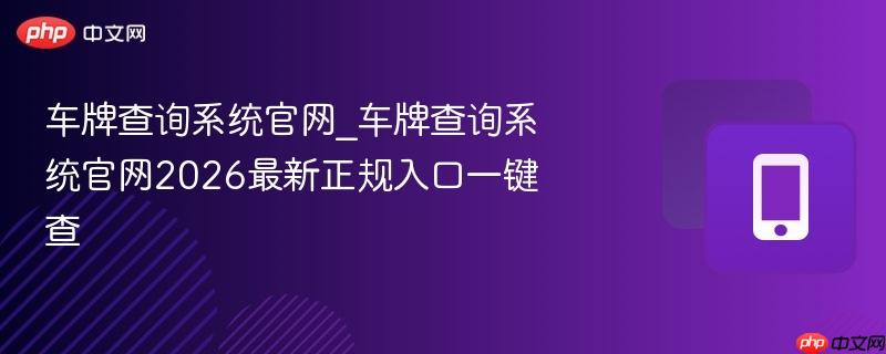 车牌查询系统官网_车牌查询系统官网2026最新正规入口一键查-第1张图片-佛山资讯网 车牌查询系统官网_车牌查询系统官网2026最新正规入口一键查-第1张图片-佛山资讯网