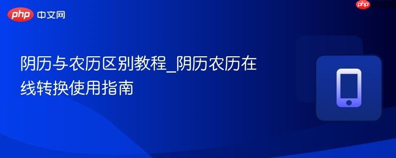 阴历与农历区别教程_阴历农历在线转换使用指南-第1张图片-佛山资讯网